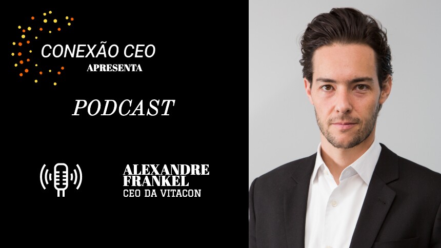 Podcast Conexão CEO #1 - Alexandre Lafer Frankel, CEO da Vitacon
