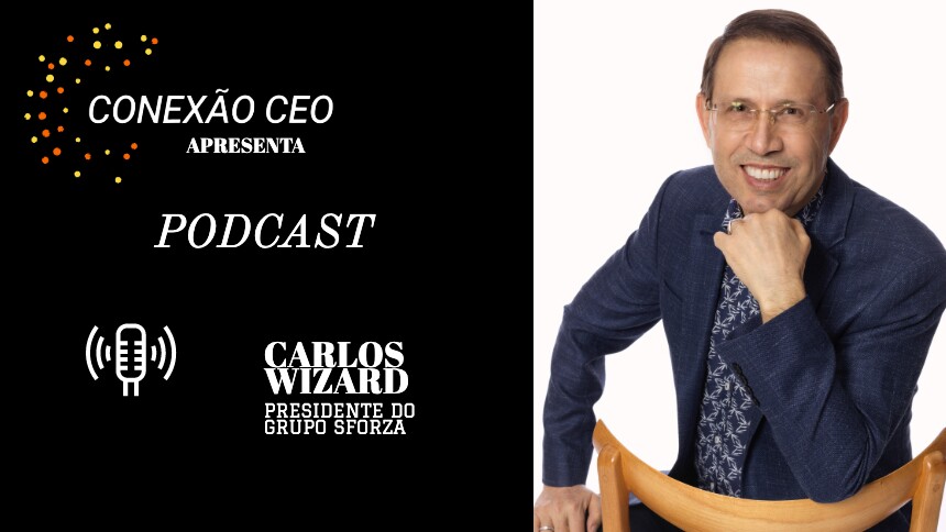 Podcast Conexão CEO #2 - Carlos Wizard, presidente do grupo Sforza