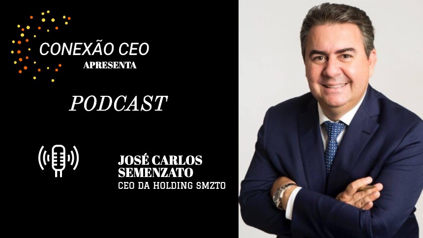 Podcast Conexão CEO #3 - José Carlos Semenzato, fundador e CEO do grupo SMZTO