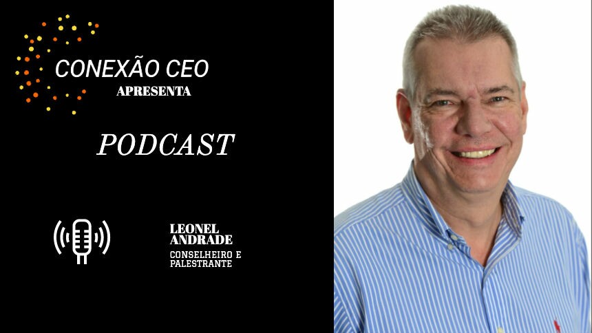 Podcast Conexão CEO #12 - Leonel Andrade, conselheiro e palestrante