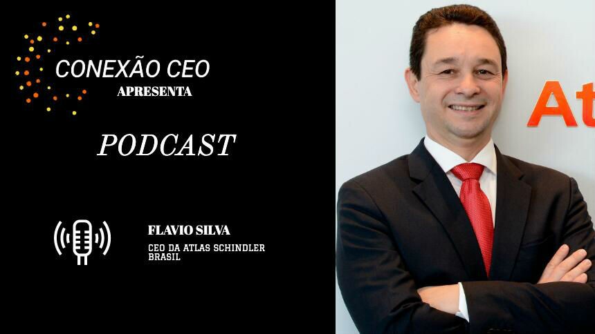 Podcast Conexão CEO #13 - Flavio Silva, presidente da Atlas Schindler no Brasil