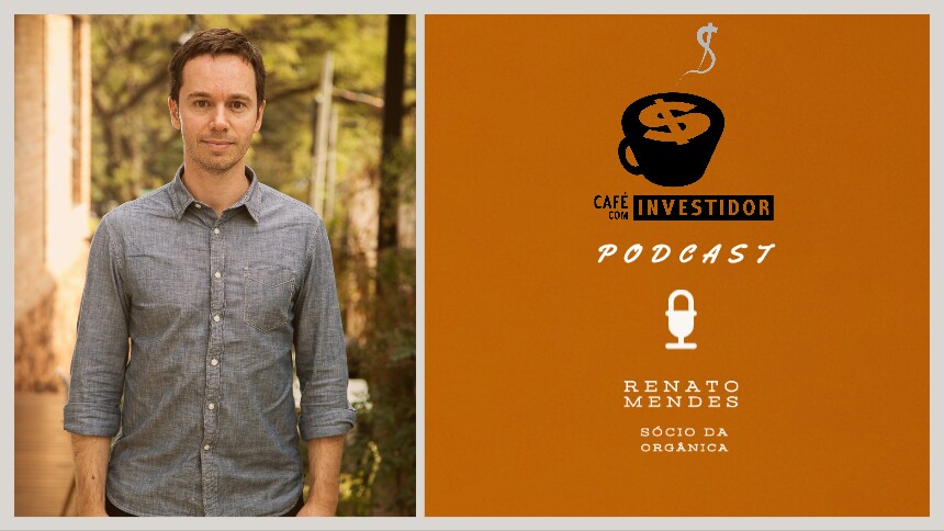 Podcast Café com Investidor #19 - Renato Mendes, sócio da Orgânica