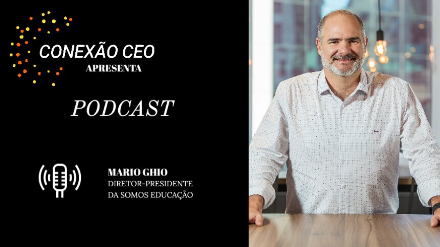 Podcast Conexão CEO #23 - Mario Ghio, diretor-presidente da Somos Educação