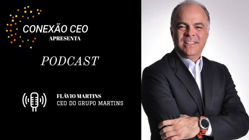 Podcast Conexão CEO #27 - Flávio Martins, CEO do Grupo Martins