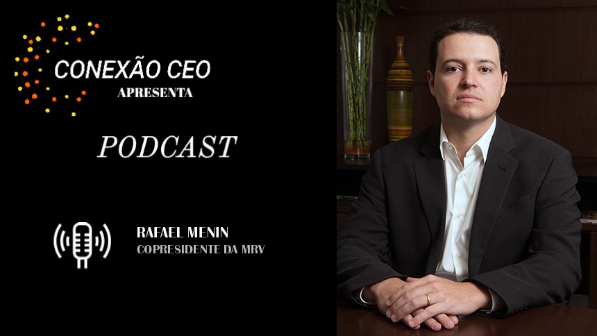 Podcast Conexão CEO #34 - Rafael Menin, copresidente da MRV