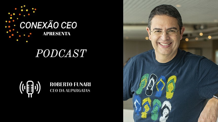 Podcast Conexão CEO #33 - Roberto Funari, CEO da Alpargatas