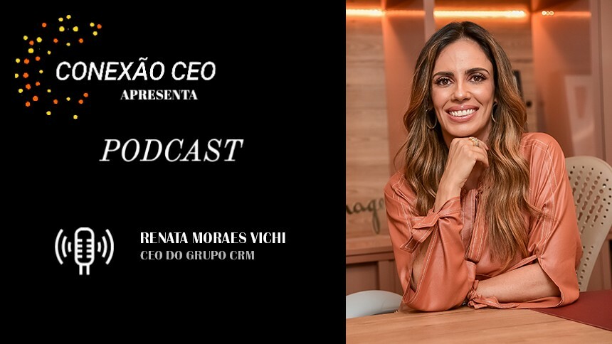 Podcast Conexão CEO #36 - Renata Moraes Vichi, CEO do Grupo CRM