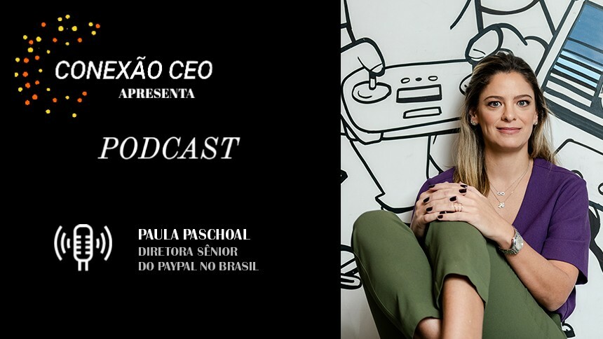 Podcast Conexão CEO #38 - Paula Paschoal, diretora sênior do PayPal no Brasil