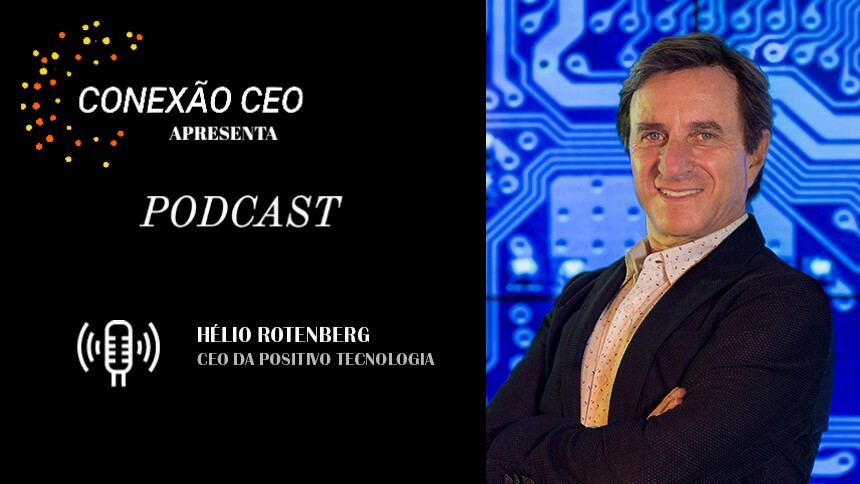 Podcast Conexão CEO #39 - Hélio Rotenberg, CEO da Positivo Tecnologia