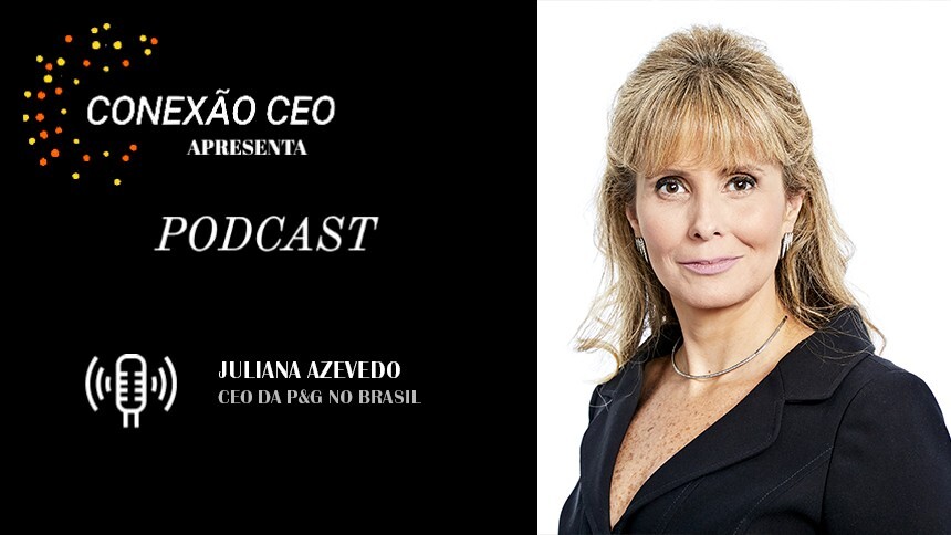 Podcast Conexão CEO #53 - Juliana Azevedo, CEO da P&G no Brasil