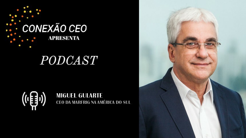 Conexão CEO #55 - Miguel Gularte, CEO da Marfrig na América do Sul