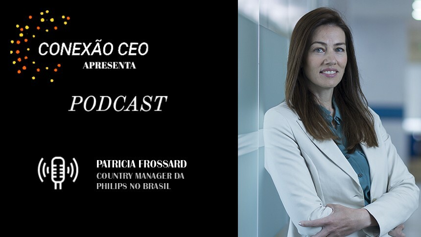 Conexão CEO #58 - Patricia Frossard, Country Manager da Philips no Brasil