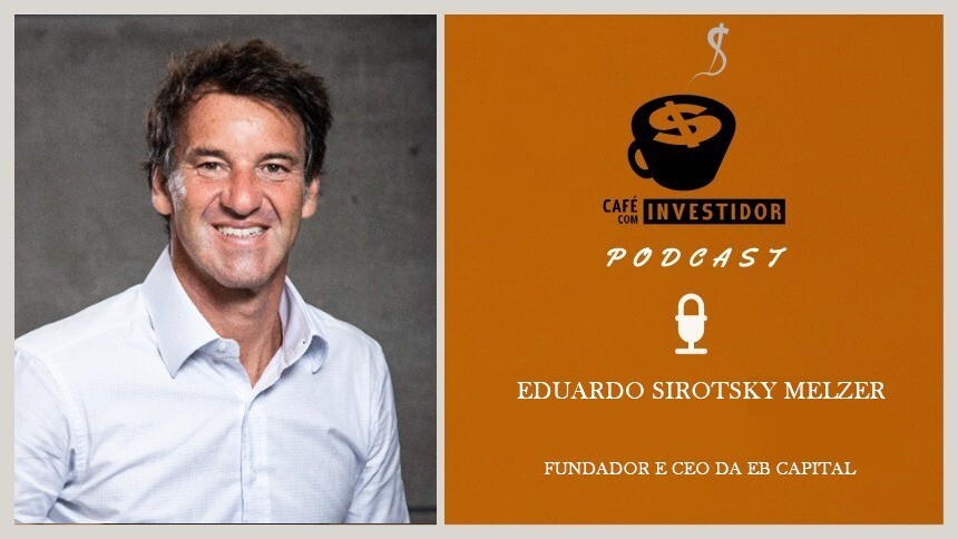 Café com Investidor #63 - Eduardo Sirotsky Melzer, fundador da eB Capital